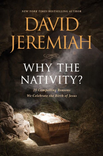 Why the Nativity?: 25 Compelling Reasons We Celebrate Birth of Jesus