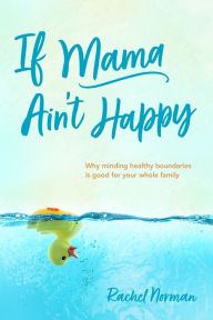 It books free download pdf If Mama Ain't Happy: Why Minding Healthy Boundaries Is Good for Your Whole Family