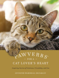 Title: Pawverbs for a Cat Lover's Heart: Inspiring Stories of Feistiness, Friendship, and Fun, Author: Jennifer Marshall Bleakley