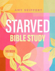Ebook free downloads for mobile Starved Bible Study: A Six-Week Guided Journey by Amy Seiffert