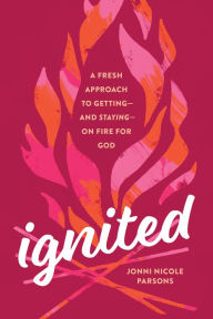 Free download for ebooks pdf Ignited: A Fresh Approach to Getting--and Staying--on Fire for God (English literature) 9781496461100 DJVU PDF by Jonni Nicole Parsons, Jonni Nicole Parsons