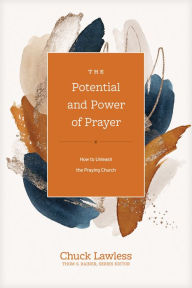 Title: The Potential and Power of Prayer: How to Unleash the Praying Church, Author: Chuck Lawless