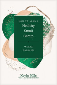 Title: How to Lead a Healthy Small Group: A Practical and Easy-to-Use Guide, Author: Kevin Mills