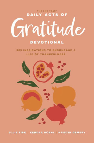 The One Year Daily Acts of Gratitude Devotional: 365 Inspirations to Encourage a Life Thankfulness