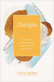 Title: Disciple: How to Create a Community That Develops Passionate and Healthy Followers of Jesus, Author: Chuck Lawless