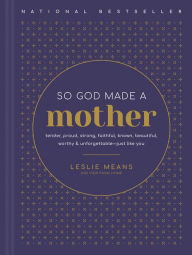 Downloading books from google So God Made a Mother: Tender, Proud, Strong, Faithful, Known, Beautiful, Worthy, and Unforgettable--Just Like You FB2 PDB (English literature)