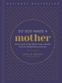 So God Made a Mother: Tender, Proud, Strong, Faithful, Known, Beautiful, Worthy, and Unforgettable-Just Like You