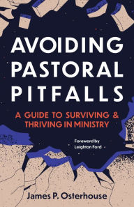 Title: Avoiding Pastoral Pitfalls: A Guide to Surviving and Thriving in Ministry, Author: James Osterhaus