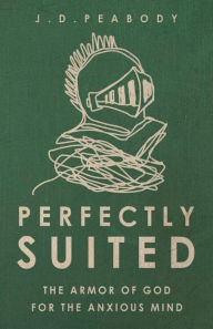 Title: Perfectly Suited: The Armor of God for the Anxious Mind, Author: J. D. Peabody