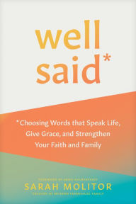 Free download of bookworm Well Said: Choosing Words that Speak Life, Give Grace, and Strengthen Your Faith and Family by Sarah Molitor, Abbie Halberstadt (English literature) 9781496466990