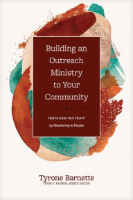 Title: Building an Outreach Ministry to Your Community: How to Grow Your Church by Ministering to People, Author: Tyrone Barnette