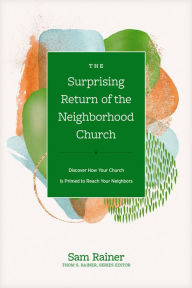 Title: The Surprising Return of the Neighborhood Church: Discover How Your Church Is Primed to Reach Your Neighbors, Author: Sam Rainer