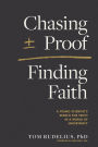 Chasing Proof, Finding Faith: A Young Scientist's Search for Truth in a World of Uncertainty