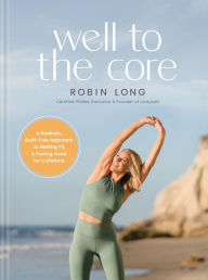 Pdf files free download ebooks Well to the Core: A Realistic, Guilt-Free Approach to Getting Fit and Feeling Good for a Lifetime by Robin Long