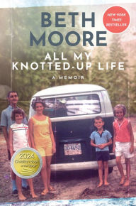 Title: All My Knotted-Up Life: A Memoir, Author: Beth Moore