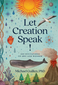 Title: Let Creation Speak!: 100 Invitations to Awe and Wonder, Author: Michael Guillen PhD