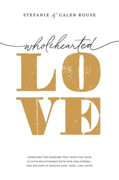 Wholehearted Love: Overcome the Barriers That Hold You Back in Your Relationship with God and Others-and Delight in Feeling Safe, Seen, and Loved