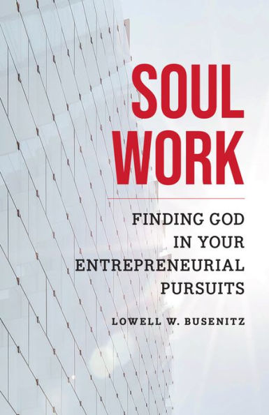 Soul Work: Finding God Your Entrepreneurial Pursuits