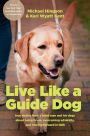 Live like a Guide Dog: True Stories from a Blind Man and His Dogs about Being Brave, Overcoming Adversity, and Moving Forward in Faith