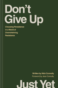Amazon books to download on the kindle Don't Give Up Just Yet: Choosing Persistence in a World of Overwhelming Resistance FB2 by Nick Connolly, Jess Connolly