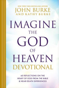Title: Imagine the God of Heaven Devotional: 60 Reflections on the Heart of God from the Bible and Near-Death Experiences, Author: John Burke