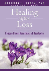 Title: Healing after Loss: Rebound from Hardship and Heartache, Author: Gregory L. Jantz Ph.D.