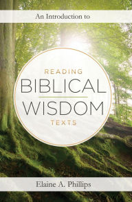 Title: An Introduction to Reading Biblical Wisdom Texts, Author: Elaine A Phillips