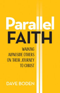 Title: Parallel Faith: Walking alongside Others on Their Journey to Christ, Author: Dave Boden