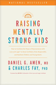 Free online books download pdf free Raising Mentally Strong Kids: How to Combine the Power of Neuroscience with Love and Logic to Grow Confident, Kind, Responsible, and Resilient Children and Young Adults 9781496484796 (English Edition) by MD Amen, Charles Fay PhD, Jim Fay 