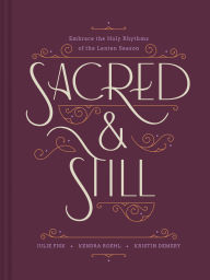 Title: Sacred and Still: Embrace the Holy Rhythms of the Lenten Season, Author: Kristin Demery
