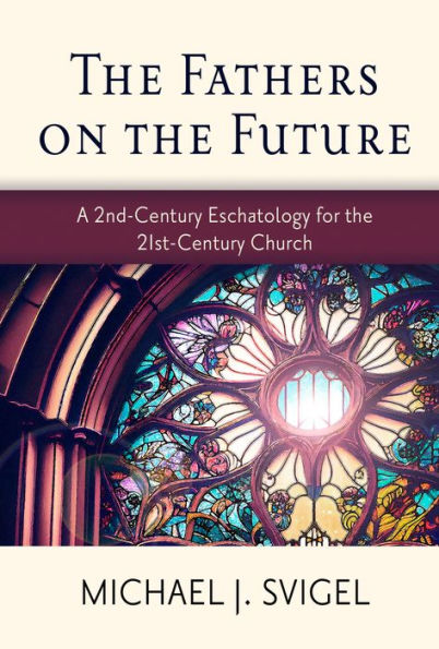 the Fathers on Future: A 2nd-Century Eschatology for 21st-Century Church