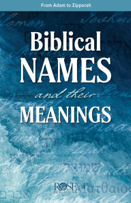 Title: Biblical Names and Their Meanings: From Adam to Zipporah, Author: Rose Publishing