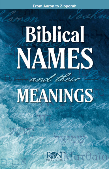 Biblical Names and Their Meanings: From Aaron to Zipporah