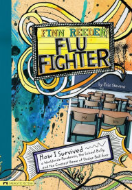 Title: Finn Reeder, Flu Fighter: How I Survived a Worldwide Pandemic, the School Bully, and the Craziest Game of Dodge Ball Ever, Author: Eric Stevens