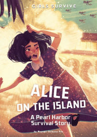 Title: Alice on the Island: A Pearl Harbor Survival Story, Author: Mayumi Shimose Poe