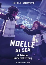 Title: Noelle at Sea: A Titanic Survival Story, Author: Nikki Shannon Smith