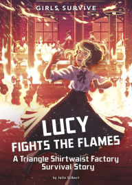 Title: Lucy Fights the Flames: A Triangle Shirtwaist Factory Survival Story, Author: Julie Gilbert