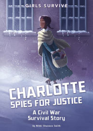 Title: Charlotte Spies for Justice: A Civil War Survival Story, Author: Nikki Shannon Smith