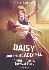 Title: Daisy and the Deadly Flu: A 1918 Influenza Survival Story, Author: Julie Gilbert