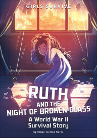Title: Ruth and the Night of Broken Glass: A World War II Survival Story, Author: Emma Carlson Berne