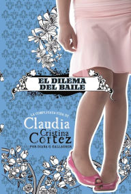 Title: El dilema del baile: La complicada vida de Claudia Cristina Cortez, Author: Diana G Gallagher