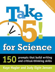 Title: Take Five! for Science: 150 Prompts that Build Writing and Critical-Thinking Skills, Author: Kaye Hagler