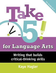 Title: Take Five! for Language Arts: Writing that builds critical-thinking skills (K-2), Author: Kaye Hagler