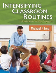 Title: Intensifying Classroom Routines in Reading and Writing Programs, Author: Michael P. Ford