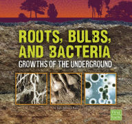 Title: Roots, Bulbs, and Bacteria: Growths of the Underground, Author: Jody S. Rake