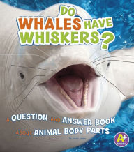 Title: Do Whales Have Whiskers?: A Question and Answer Book about Animal Body Parts, Author: Emily James