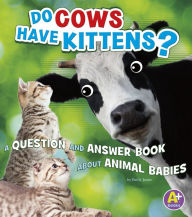 Title: Do Cows Have Kittens?: A Question and Answer Book about Animal Babies, Author: Emily James