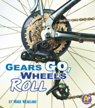 Title: Gears Go, Wheels Roll, Author: Mark Weakland