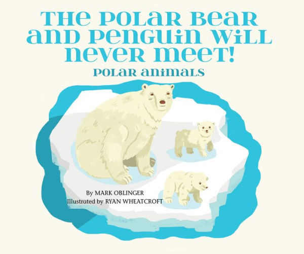 The Polar Bear and Penguin will Never Meet!: Polar Animals