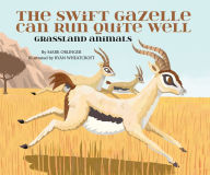 Title: The Swift Gazelle Can Run Quite Well: Grassland Animals, Author: Mark Oblinger